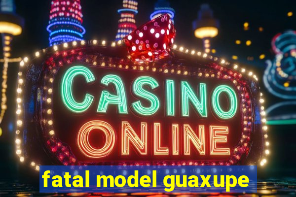 fatal model guaxupe